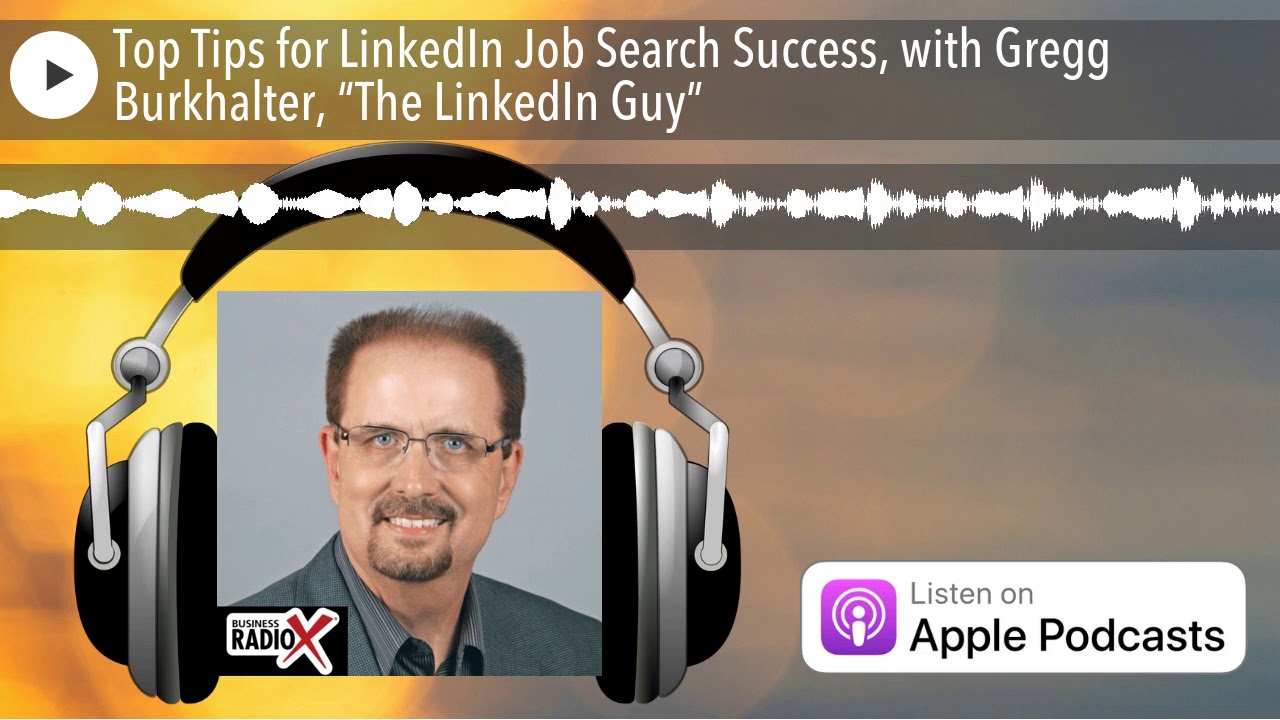 Top Tips for LinkedIn Job Search Success, with Gregg Burkhalter, “The LinkedIn Guy”