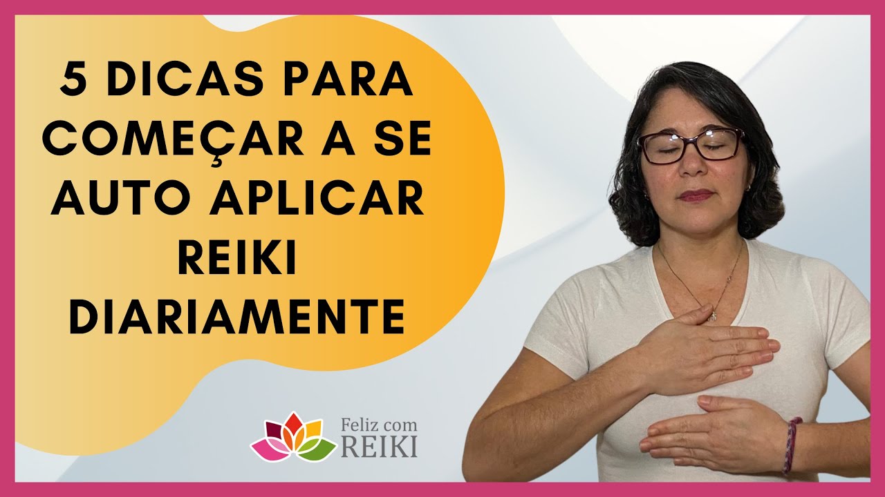 05 DICAS PARA TORNAR A AUTO APLICAÇÃO REIKI UM HÁBITO - Feliz com Reiki - Kátia B Maciel