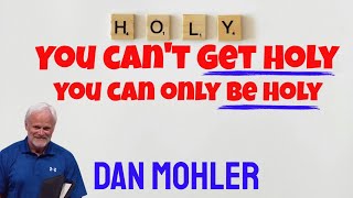 ✝️You can't Get Holy, you can only Be Holy - Dan Mohler