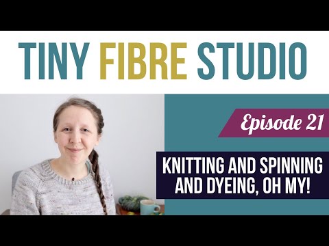 Episode 21 — Knitting and spinning and dyeing, oh my!