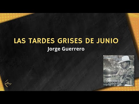Jorge Guerrero - Las Tardes Grises de Junio (Letra)