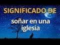 Que significa soñar que estas en una iglesia ? Interpretación de los Sueños