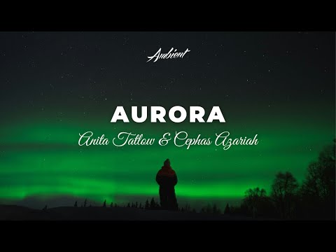 Anita Tatlow & Cephas Azariah - Aurora [ambient vocal cinematic]