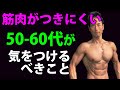 筋肉がつきにくい50-60代が気をつけるべきこと 疲れやすく、ケガしやすく、なかなか筋肉がつかない年代 最高の方法を取ろう!筋肉がつきにくい50