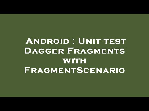 Android : Unit test Dagger Fragments with FragmentScenario