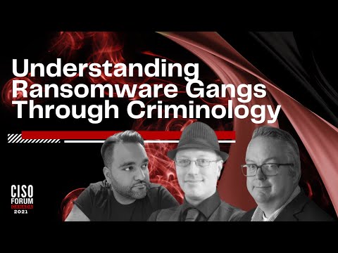 CISO Forum 2021 | Unemployed but Not Unpaid: Understanding Ransomware Gangs Through Criminology