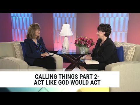 Calling Things Part 2—Act Like God Would Act, Annette Capps
