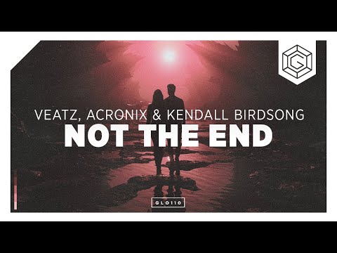 VEATZ, AcroniX & Kendall Birdsong - Not The End