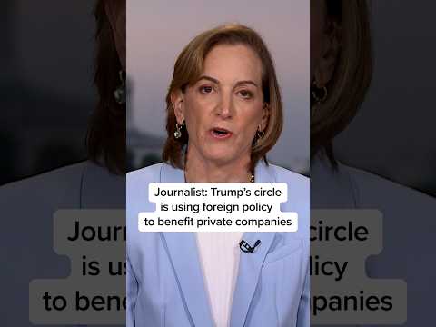 Journalist: Trump’s circle is using foreign policy to benefit private companies