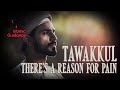 Tawakkul, There's A Reason For Pain