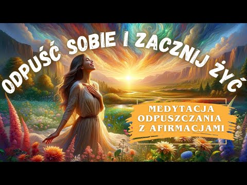 ODPUŚĆ sobie i poczuj SZCZĘŚCIE - Medytacja ODPUSZCZANIA, która ODMIENI Cię we ŚNIE