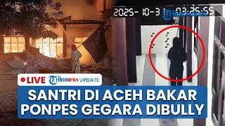 LIVE: Santri di Aceh Bakar Pondok Pesantren Gegara Kerap Dibully Teman, Kerugian Capai Rp2 M