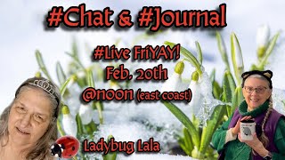 #chat & #journal FriYAY! Feb. 20th #live @noon (east coast)