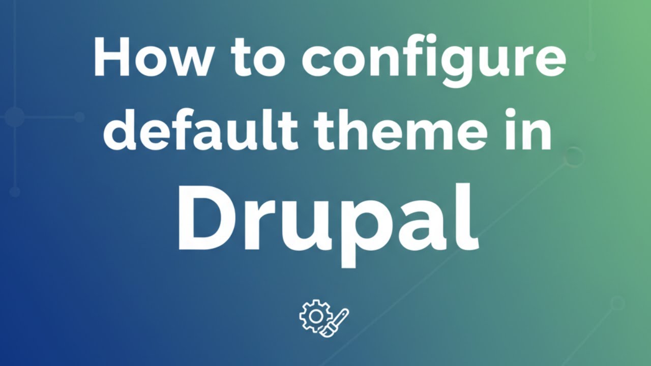 Drupal Tutorial: How to Configure Default Theme