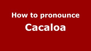 How to pronounce Cacaloa