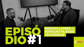 Podcast Le Pera - Marcos entrevista Ednaldo Silveira CFO Google