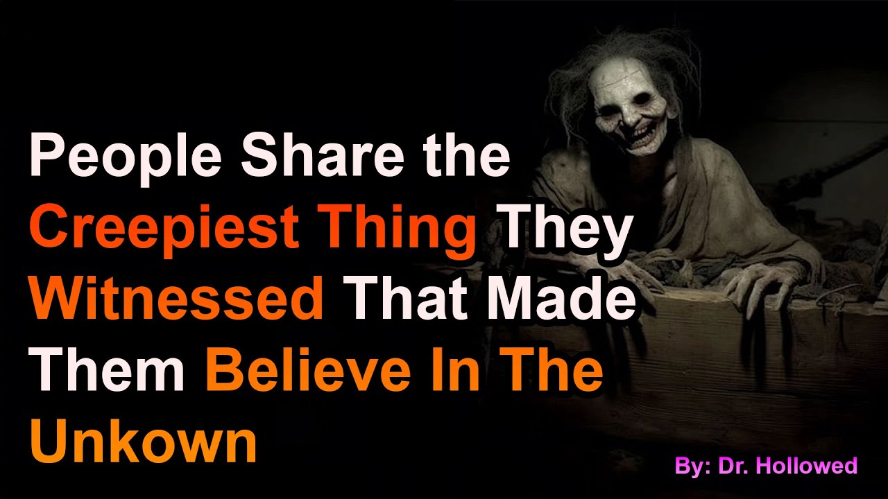 People Share the Creepiest Thing They Witnessed That Made Them Believe In The Unkown