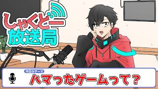 【しゃくどー放送局】第五回『ハマったゲームって？』
