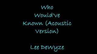 Who Would&#39;ve Known (acoustic version) - Lee DeWyze (lyrics)