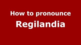 How to pronounce Regilandia
