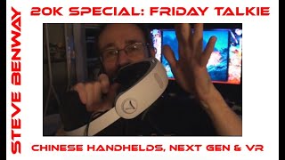 Friday Talkie: 20k Subs Special - Chinese handhelds, Next Gen, VR, 2x Q&A.
