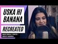Uska hi Banana | Recreated Version | Female Cover