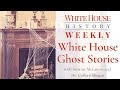 White House History Weekly White House Ghost Stories