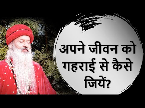 अपने जीवन को गहराई से कैसे जियें? अपने अंदर आत्मा को कैसे अनुभव करें?