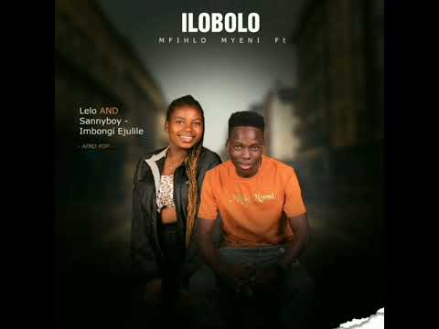 MFIHLO MYENI FT LELO AND SANNYBOY IMBONGI EJULILE  "ILOBOLO