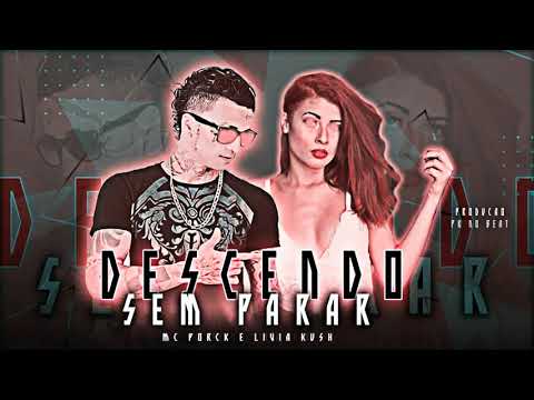 MC PORCK E LIVIA KUSH - DESCENDO SEM PARAR (PROD. PK NO BEAT) 2021