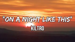 Kiltro - “On a Night Like This” (lyrics) | M it seems I’d known you from the start