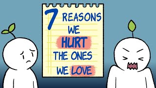 7 Reasons We Hurt the Ones We Love