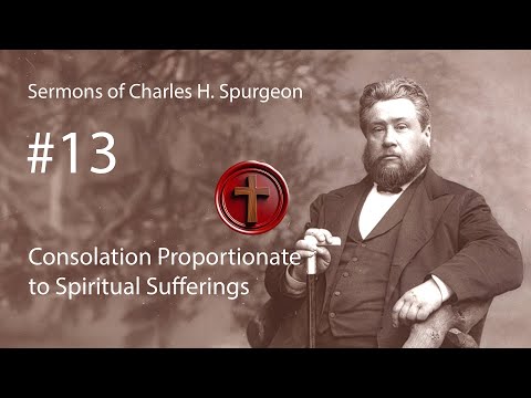 Charles H. Spurgeon - #13 - Consolation Proportionate to Spiritual Sufferings