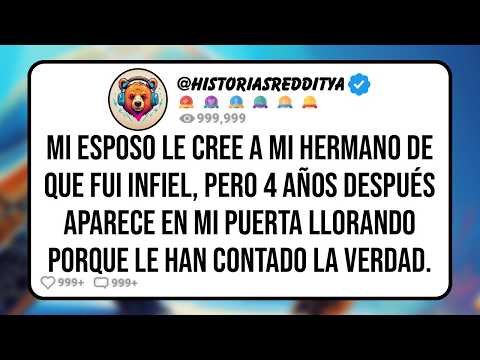 Mi ESPOSO le Cree a mi HERMANO de que Fui Infiel, Pero 4 Años Después Aparece en mi Puerta Llorand