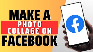 How To Make A Photo Collage On Facebook - Full Guide