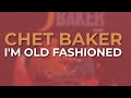 Chet Baker - I'm Old Fashioned (Official Audio)