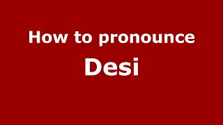 How to pronounce Desi