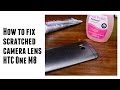How to fix scratched camera lens on the HTC One M8 ...