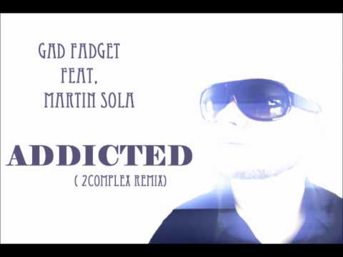 Gad Fadget ft. Martin Sola - Addicted (2Complex Remix)