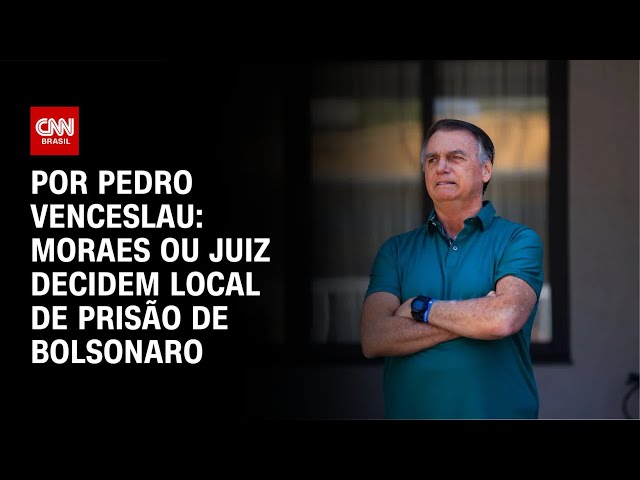 Moraes ou juiz decidem local de prisão de Bolsonaro | LIVE CNN