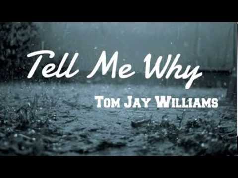 Tom Jay Williams - Tell Me Why (Original song)