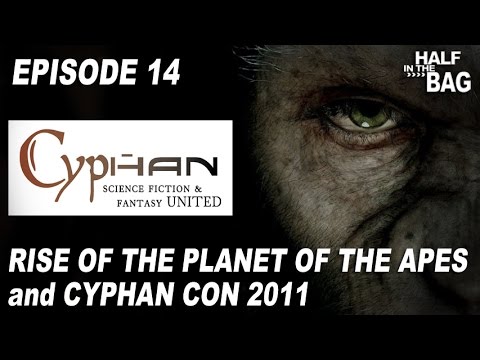 Half in the Bag Episode 14: Rise of the Planet of the Apes and Cyphan Con 2011