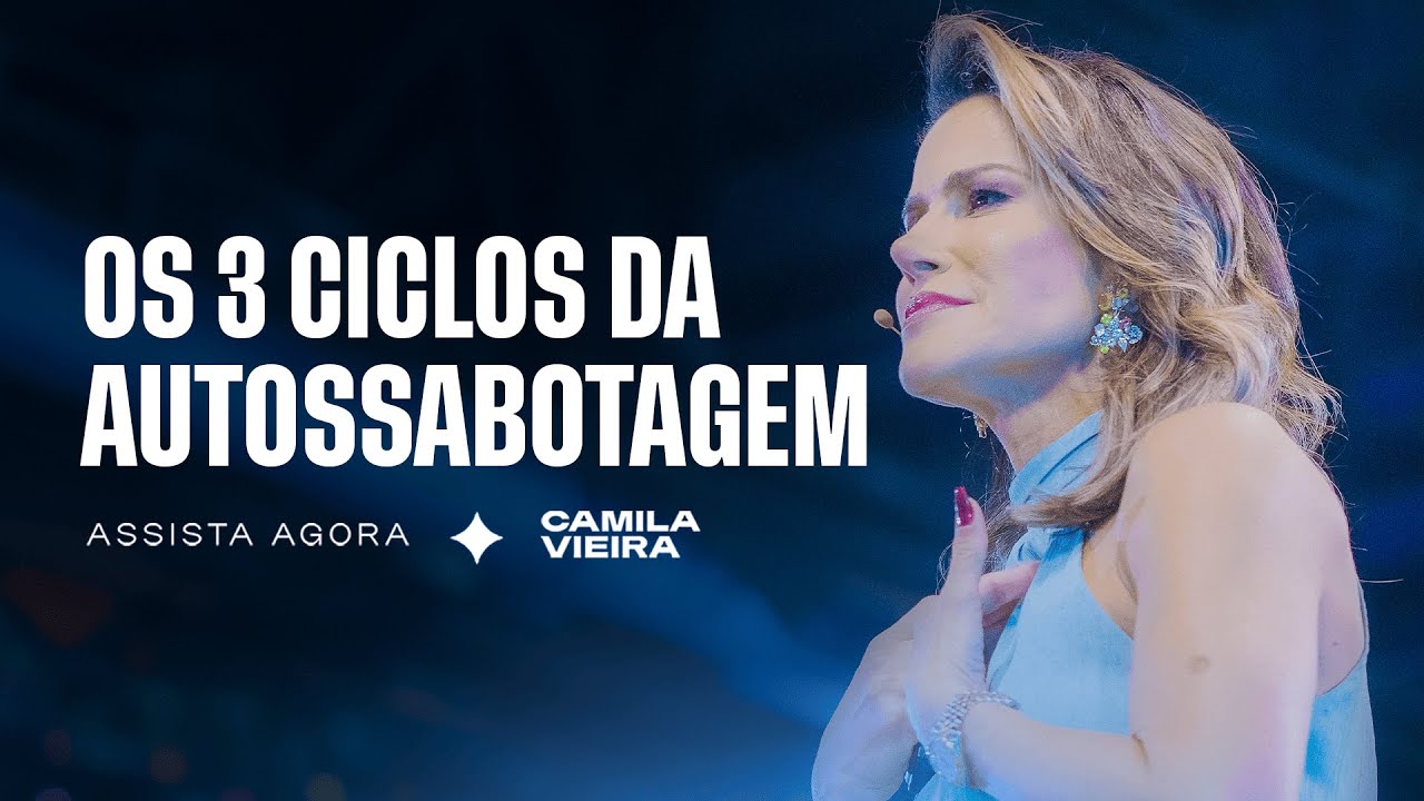 3 Ciclos de Autossabotagem que Estão Bloqueando Seu Sucesso | Camila Vieira