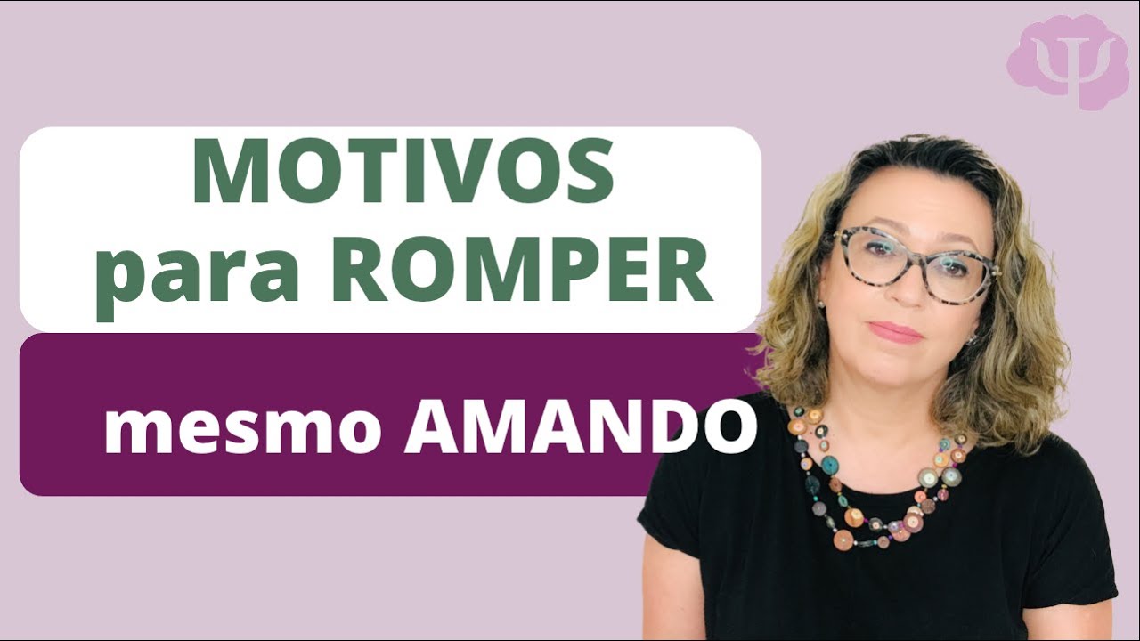 MOTIVOS  suficientes para ROMPER, mesmo AMANDO  esta pessoa