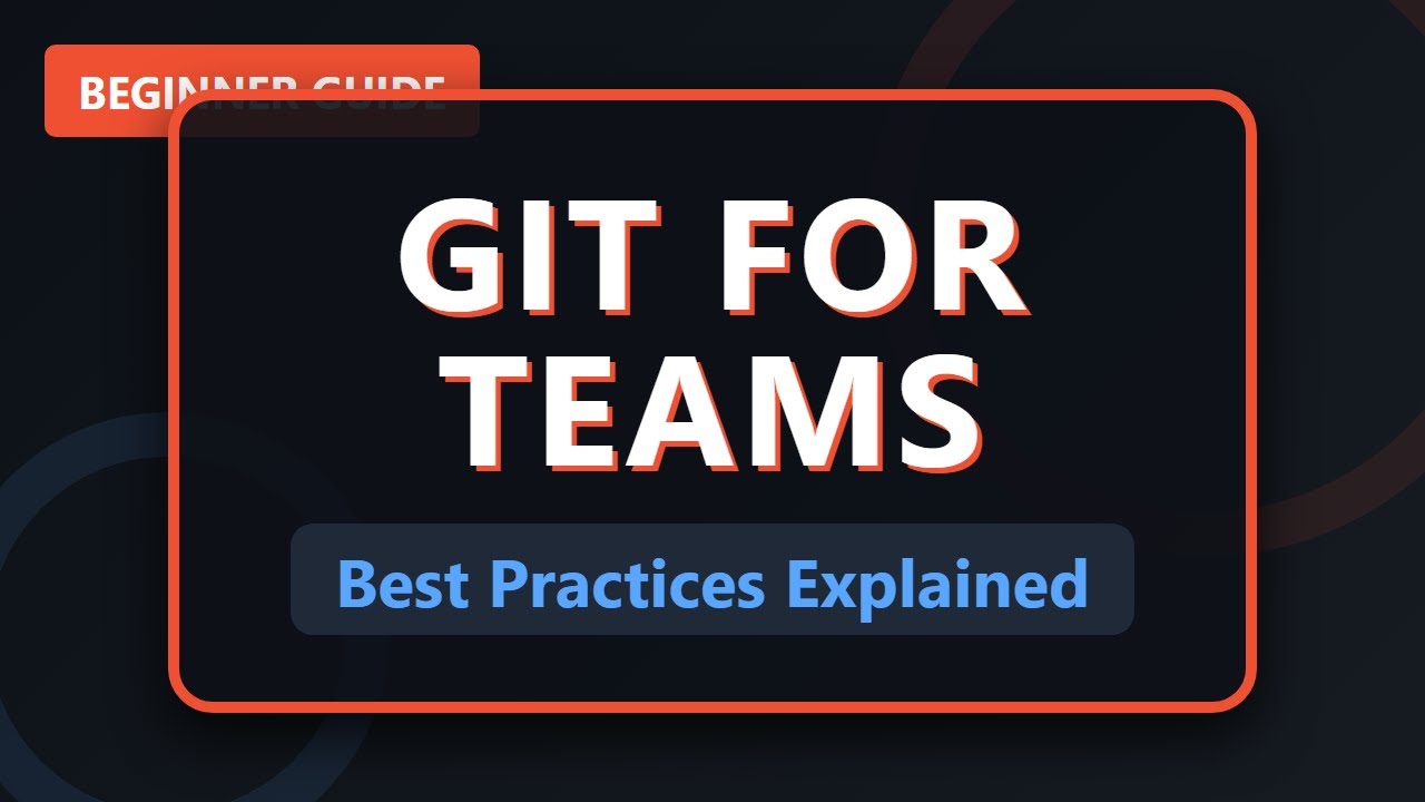 Git for Teams Explained: Collaboration Best Practices & Workflow