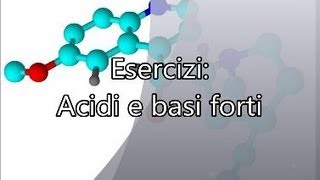 Acidi e basi forti: Esercizi - Corso Online di Chimica Generale e Inorganica