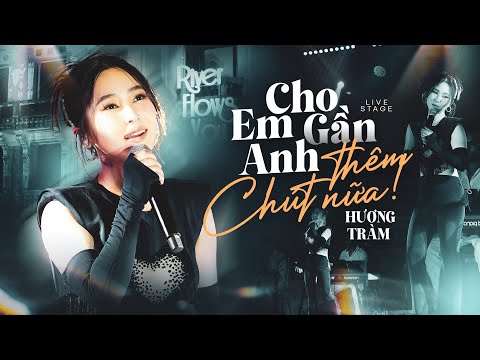 CHO EM GẦN ANH THÊM CHÚT NỮA - HƯƠNG TRÀM live at RIVER FLOWS IN YOU