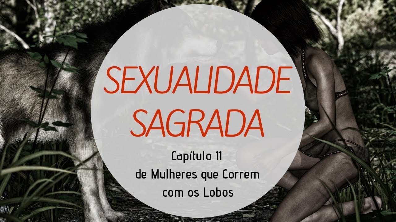 Mulheres que Correm com os Lobos #11: Sexualidade Sagrada