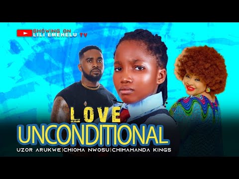 LOVE UNCONDITIONAL - UZOR ARUKWE, CHIOMA NWOSU, CHIMAMANDA KINGS