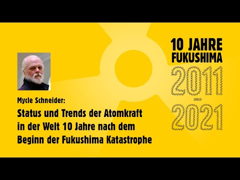 Status&Trends der Atomkraft in der Welt 10 Jahre nach der Fukushima Katastrophe (Mycle Schneider)